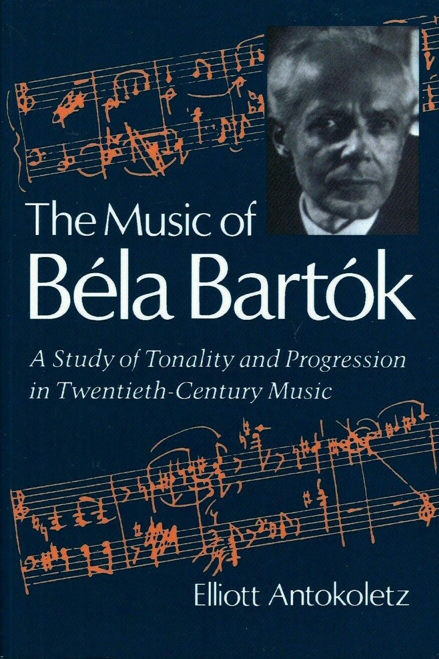 The Music of Bela Bartok A Study of Tonality and Progression Elliott Antokoletz
