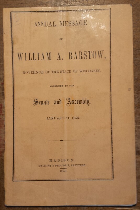1856 Governor of Wisconsin Annual Message William A. Barstow to State & Assembly 1856 Governor of Wisconsin Annual Message William A. Barstow to State & Assembly
